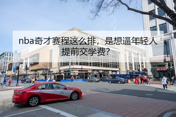 nba奇才赛程这么排，是想逼年轻人提前交学费？