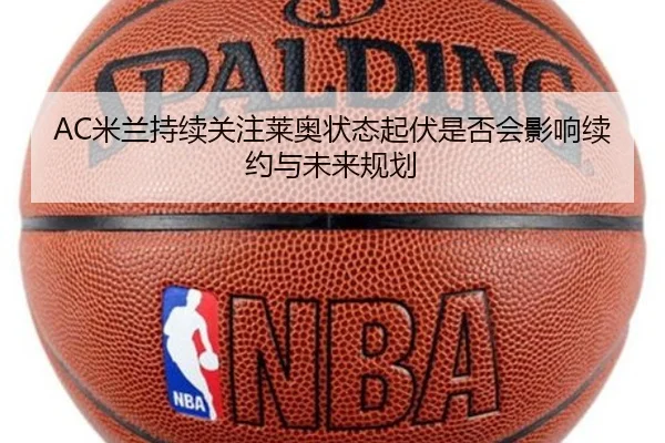 AC米兰持续关注莱奥状态起伏是否会影响续约与未来规划